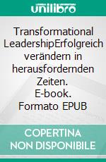 Transformational LeadershipErfolgreich verändern in herausfordernden Zeiten. E-book. Formato EPUB ebook