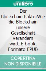 Der Blockchain-FaktorWie die Blockchain unsere Gesellschaft verändern wird. E-book. Formato EPUB