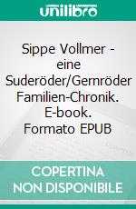 Sippe Vollmer - eine Suderöder/Gernröder Familien-Chronik. E-book. Formato EPUB ebook di Bernd Sternal