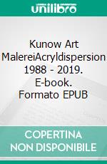 Kunow Art MalereiAcryldispersion 1988 - 2019. E-book. Formato EPUB ebook di Annette Kunow