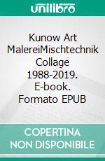 Kunow Art MalereiMischtechnik Collage 1988-2019. E-book. Formato EPUB ebook di Annette Kunow