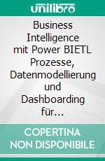 Business Intelligence mit Power BIETL Prozesse, Datenmodellierung und Dashboarding für fortgeschrittene User. E-book. Formato EPUB ebook