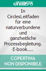 In CirclesLeitfaden für eine naturverbundene  und ganzheitliche Prozessbegleitung. E-book. Formato EPUB ebook di Holger Heiten