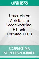 Unter einem Apfelbaum liegenGedichte. E-book. Formato EPUB ebook di Kurt Eimers