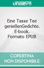 Eine Tasse Tee genießenGedichte. E-book. Formato EPUB ebook