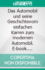 Das Automobil und seine Geschichtevom einfachen Karren zum modernen Automobil. E-book. Formato EPUB