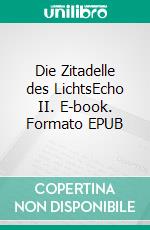 Die Zitadelle des LichtsEcho II. E-book. Formato EPUB ebook di Jörg Hartmut Kohn