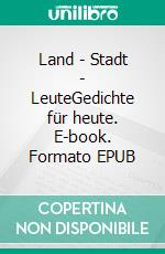 Land - Stadt - LeuteGedichte für heute. E-book. Formato EPUB ebook di Peter J. Heuser