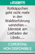 Rotkäppchen geht nicht mehr in den WaldVerführung verstehen – Identität am Leitfaden der Libido. E-book. Formato EPUB ebook