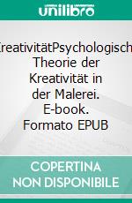 KreativitätPsychologische Theorie der Kreativität in der Malerei. E-book. Formato EPUB ebook di Egon Kayser