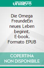 Die Omega FreundeEin neues Leben beginnt. E-book. Formato EPUB ebook di Annika Viktoria Blatt