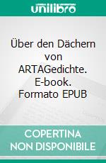 Über den Dächern von ARTAGedichte. E-book. Formato EPUB ebook