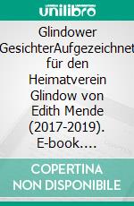Glindower GesichterAufgezeichnet für den Heimatverein Glindow von Edith Mende (2017-2019). E-book. Formato EPUB ebook di Edith Mende