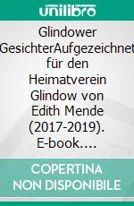 Glindower GesichterAufgezeichnet für den Heimatverein Glindow von Edith Mende (2017-2019). E-book. Formato EPUB ebook