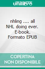 nhling .... all NHL doing ever. E-book. Formato EPUB ebook di Peter Oberfrank - Hunziker