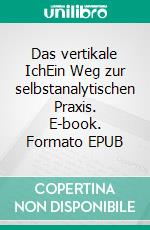 Das vertikale IchEin Weg zur selbstanalytischen Praxis. E-book. Formato EPUB ebook