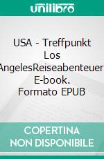 USA - Treffpunkt  Los AngelesReiseabenteuer. E-book. Formato EPUB ebook di Peter Arndt