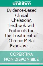Evidence-Based Clinical ChelationA Textbook with Protocols for the Treatment of Chronic Metal Exposure. E-book. Formato EPUB ebook