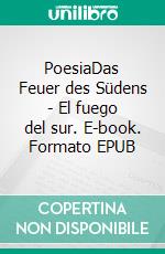 PoesiaDas Feuer des Südens - El fuego del sur. E-book. Formato EPUB ebook