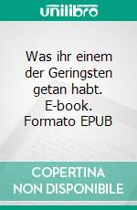 Was ihr einem der Geringsten getan habt. E-book. Formato EPUB