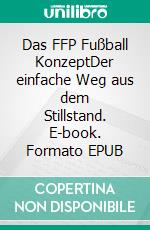 Das FFP Fußball KonzeptDer einfache Weg aus dem Stillstand. E-book. Formato EPUB ebook