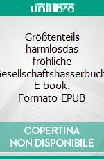 Größtenteils harmlosdas fröhliche Gesellschaftshasserbuch. E-book. Formato EPUB ebook
