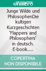 Junge Wilde und PhilosophenDie kultigen Kurzgeschichten 'Flappers and Philosophers' in deutsch. E-book. Formato EPUB ebook