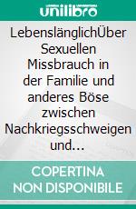 LebenslänglichÜber Sexuellen Missbrauch in der Familie und anderes Böse zwischen Nachkriegsschweigen und Erinnerung. E-book. Formato EPUB ebook di Rea Gorgon