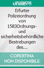 Erfurter Polizeiordnung von 1583Ordnungs- und sicherheitsbehördliche Bestrebungen des mittelalterlichen städtischen Gesetzgebers. E-book. Formato EPUB ebook di Axel W.-O. Schmidt