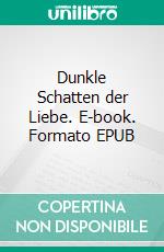 Dunkle Schatten der Liebe. E-book. Formato EPUB ebook