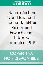 Naturmärchen von Flora und Fauna Band4für Kinder und Erwachsene. E-book. Formato EPUB ebook