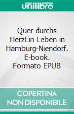 Quer durchs HerzEin Leben in Hamburg-Niendorf. E-book. Formato EPUB ebook