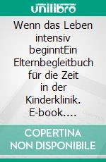 Wenn das Leben intensiv beginntEin Elternbegleitbuch für die Zeit in der Kinderklinik. E-book. Formato EPUB ebook