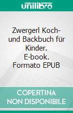 Zwergerl Koch- und Backbuch für Kinder. E-book. Formato EPUB ebook