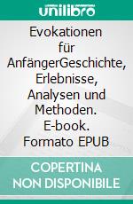 Evokationen für AnfängerGeschichte, Erlebnisse, Analysen und Methoden. E-book. Formato EPUB ebook di Harry Eilenstein