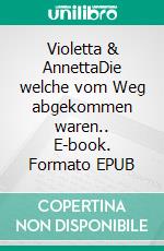 Violetta & AnnettaDie welche vom Weg abgekommen waren.. E-book. Formato EPUB ebook di Jan Otrysko