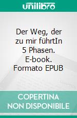 Der Weg, der zu mir führtIn 5 Phasen. E-book. Formato EPUB ebook