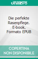 Die perfekte Rasenpflege. E-book. Formato EPUB ebook di Reinhold Gärtner