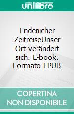 Endenicher ZeitreiseUnser Ort verändert sich. E-book. Formato EPUB