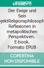 Der Ewige und Sein UrprojektReligionsphilosophische Reflexionen in metapolitischen Perspektiven. E-book. Formato EPUB ebook di Rolf Friedrich Schuett