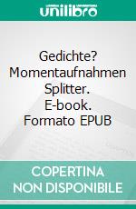 Gedichte? Momentaufnahmen Splitter. E-book. Formato EPUB ebook di Domingo Mendo