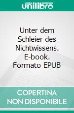 Unter dem Schleier des Nichtwissens. E-book. Formato EPUB ebook