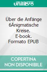 Über die Anfänge 6Änigmatische Kreise. E-book. Formato EPUB ebook di Stephan Bernard Marti