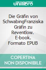 Die Gräfin von SchwabingFranziska Gräfin zu Reventlow. E-book. Formato EPUB ebook