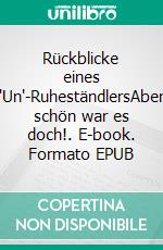 Rückblicke eines "Un"-RuheständlersAber schön war es doch!. E-book. Formato EPUB ebook