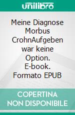 Meine Diagnose Morbus CrohnAufgeben war keine Option. E-book. Formato EPUB ebook di J. R Lucas Wolf