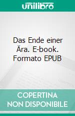 Das Ende einer Ära. E-book. Formato EPUB ebook