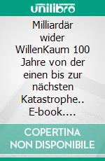 Milliardär wider WillenKaum 100 Jahre von der einen bis zur nächsten Katastrophe.. E-book. Formato EPUB ebook di Siegfried Kade