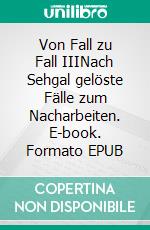 Von Fall zu Fall IIINach Sehgal gelöste Fälle zum Nacharbeiten. E-book. Formato EPUB ebook di Petra Vetter