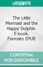 The Little Mermaid and the Happy Dolphin. E-book. Formato EPUB ebook di Ilija Jorga